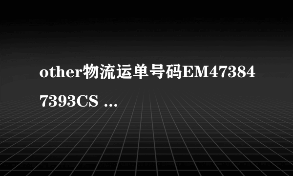 other物流运单号码EM473847393CS 怎么查？