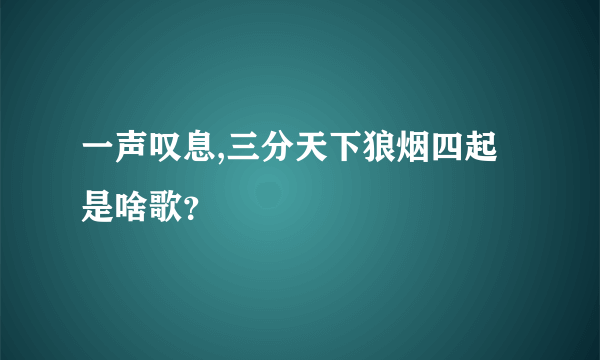 一声叹息,三分天下狼烟四起是啥歌？