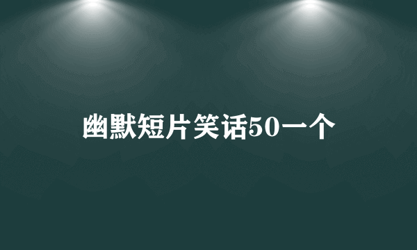 幽默短片笑话50一个