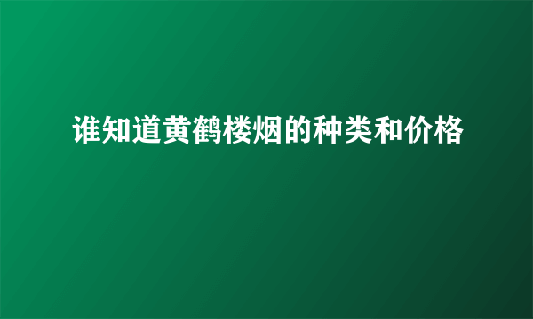 谁知道黄鹤楼烟的种类和价格