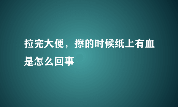 拉完大便，擦的时候纸上有血是怎么回事