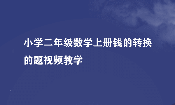 小学二年级数学上册钱的转换的题视频教学