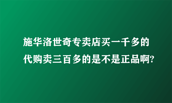 施华洛世奇专卖店买一千多的代购卖三百多的是不是正品啊?