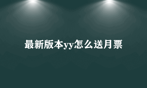 最新版本yy怎么送月票