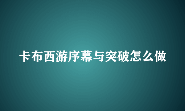 卡布西游序幕与突破怎么做