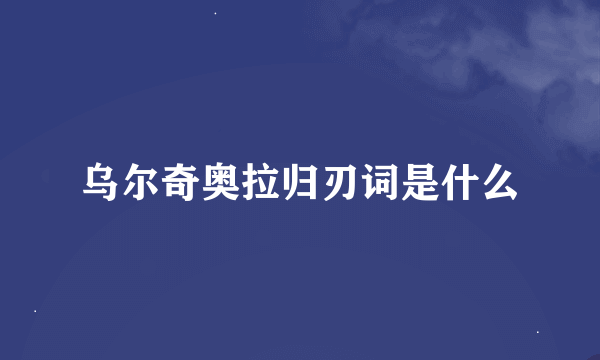 乌尔奇奥拉归刃词是什么