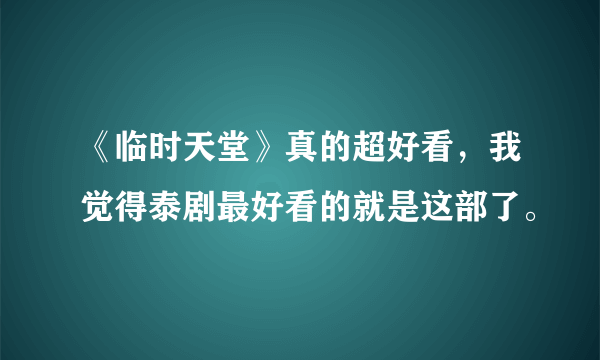 《临时天堂》真的超好看，我觉得泰剧最好看的就是这部了。