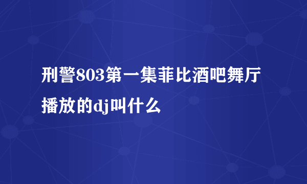 刑警803第一集菲比酒吧舞厅播放的dj叫什么