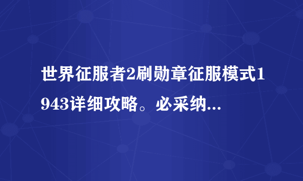 世界征服者2刷勋章征服模式1943详细攻略。必采纳。。。。。