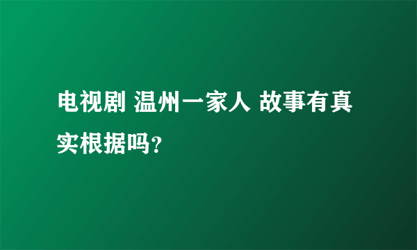 电视剧 温州一家人 故事有真实根据吗？