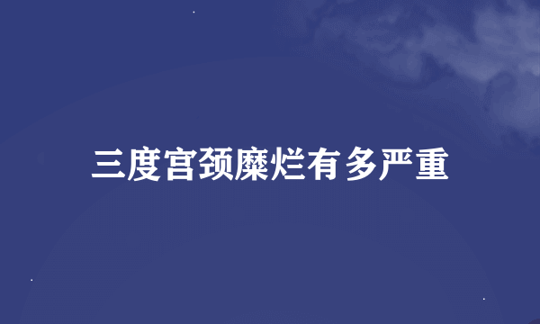 三度宫颈糜烂有多严重