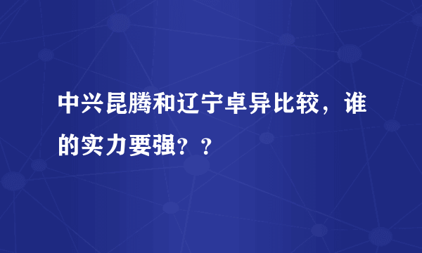 中兴昆腾和辽宁卓异比较，谁的实力要强？？