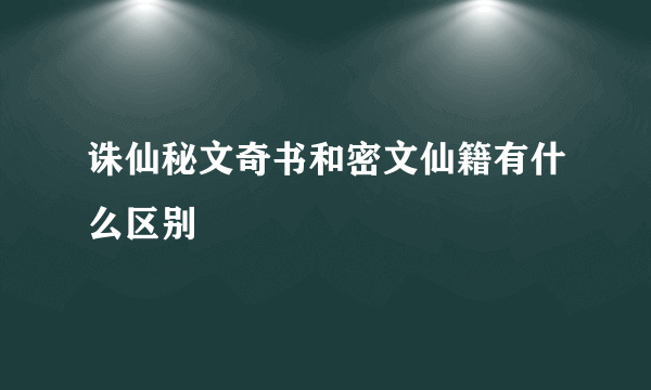 诛仙秘文奇书和密文仙籍有什么区别