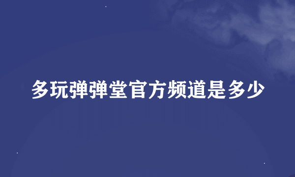 多玩弹弹堂官方频道是多少