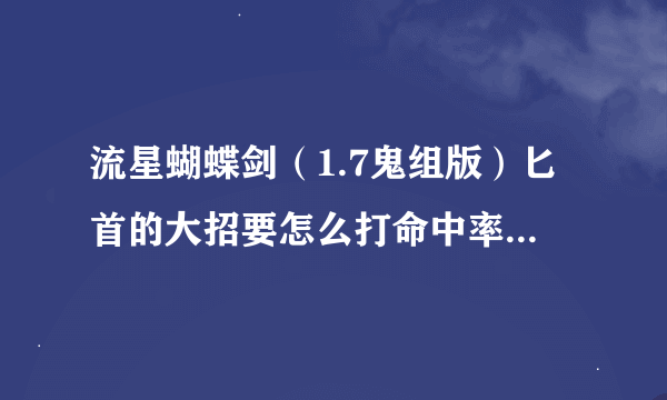 流星蝴蝶剑（1.7鬼组版）匕首的大招要怎么打命中率才能100%？高手进