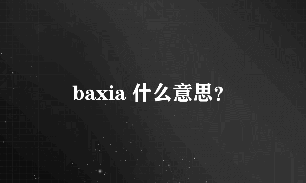 baxia 什么意思？