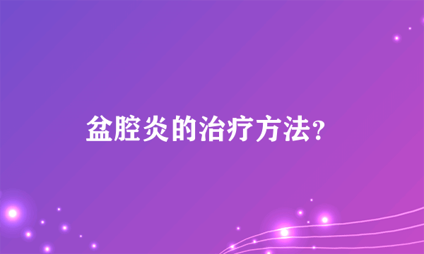 盆腔炎的治疗方法？