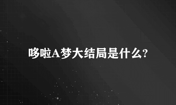 哆啦A梦大结局是什么?