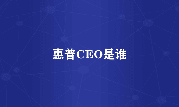 惠普CEO是谁