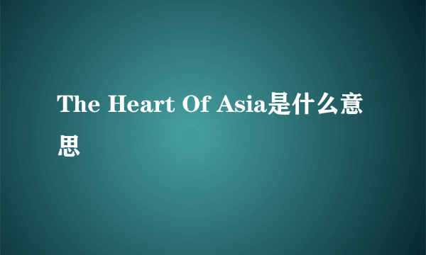 The Heart Of Asia是什么意思