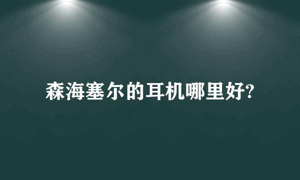 森海塞尔的耳机哪里好?