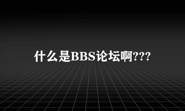 什么是BBS论坛啊???