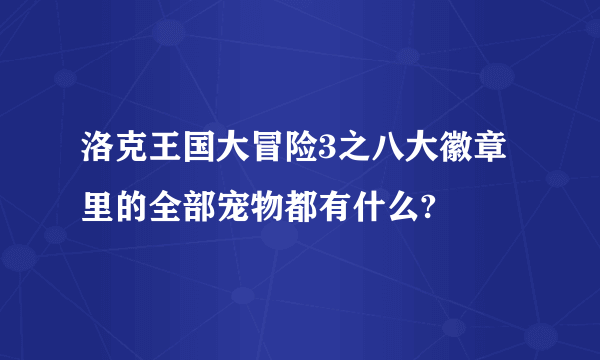 洛克王国大冒险3之八大徽章 里的全部宠物都有什么?