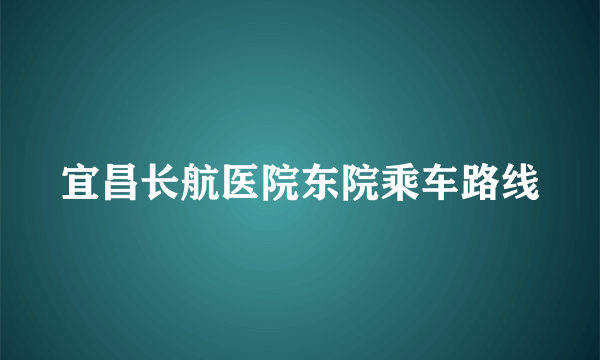 宜昌长航医院东院乘车路线