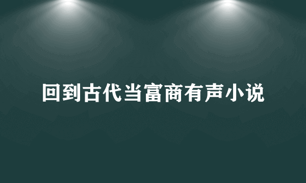 回到古代当富商有声小说