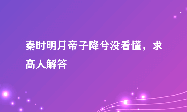 秦时明月帝子降兮没看懂，求高人解答