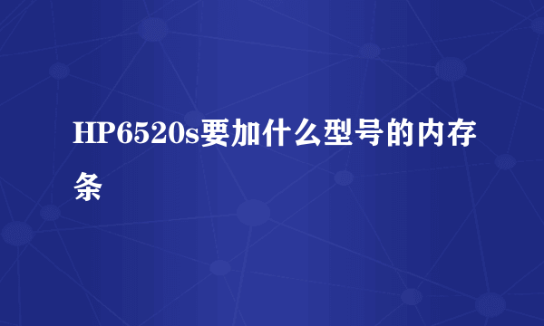 HP6520s要加什么型号的内存条