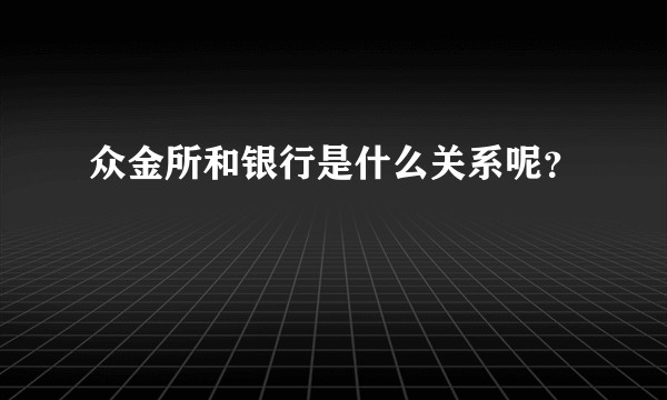 众金所和银行是什么关系呢？