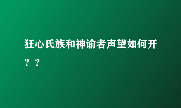 狂心氏族和神谕者声望如何开？？