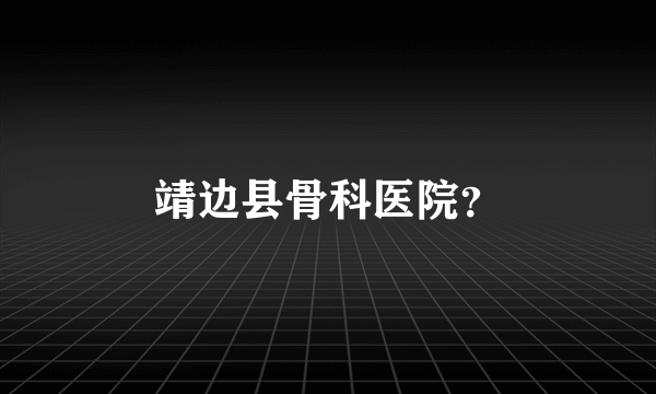 靖边县骨科医院？