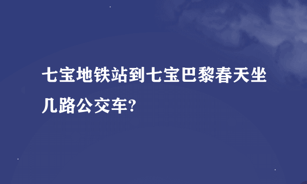 七宝地铁站到七宝巴黎春天坐几路公交车?