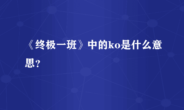 《终极一班》中的ko是什么意思？