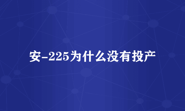 安-225为什么没有投产