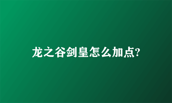 龙之谷剑皇怎么加点?