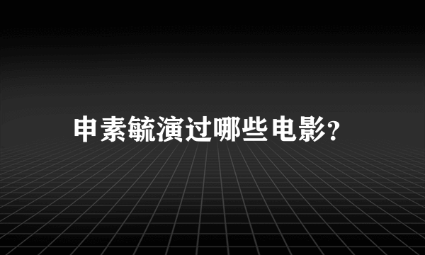 申素毓演过哪些电影？