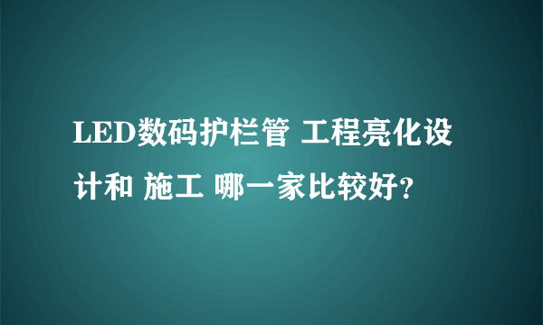 LED数码护栏管 工程亮化设计和 施工 哪一家比较好？