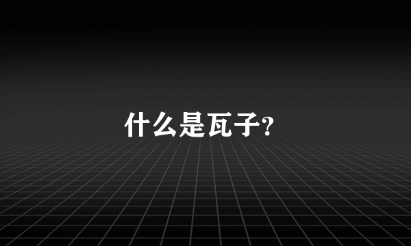 什么是瓦子？