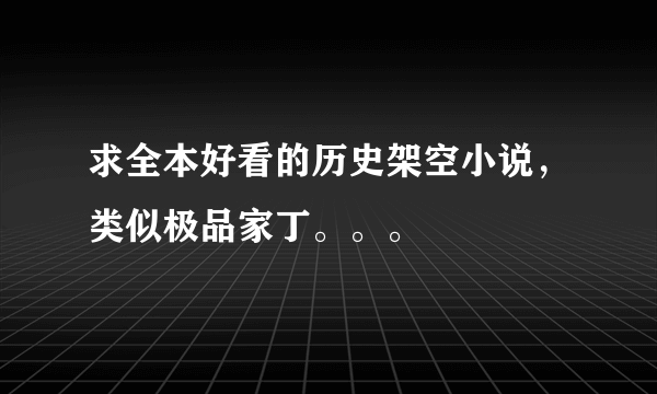 求全本好看的历史架空小说，类似极品家丁。。。