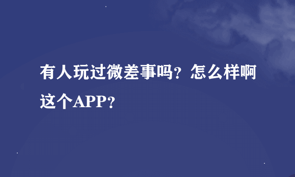 有人玩过微差事吗？怎么样啊这个APP？