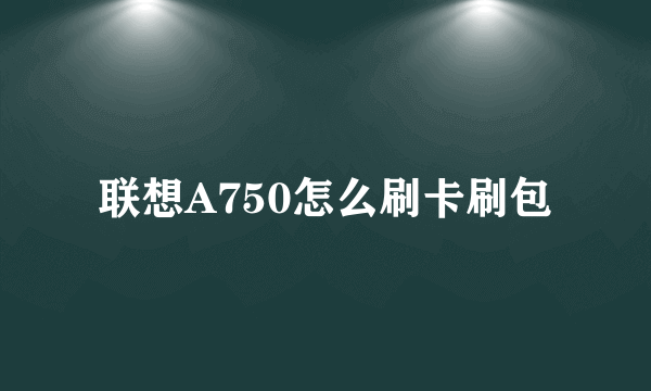 联想A750怎么刷卡刷包