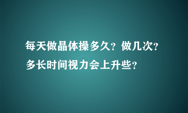 每天做晶体操多久？做几次？多长时间视力会上升些？