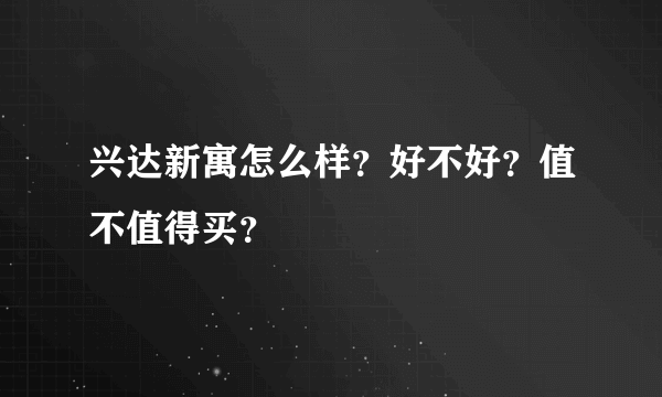 兴达新寓怎么样？好不好？值不值得买？