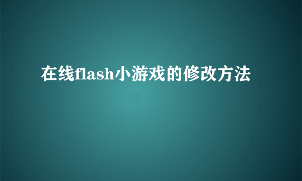 在线flash小游戏的修改方法