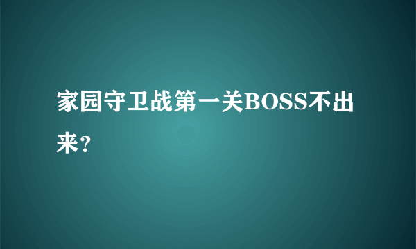 家园守卫战第一关BOSS不出来？