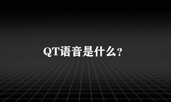 QT语音是什么？