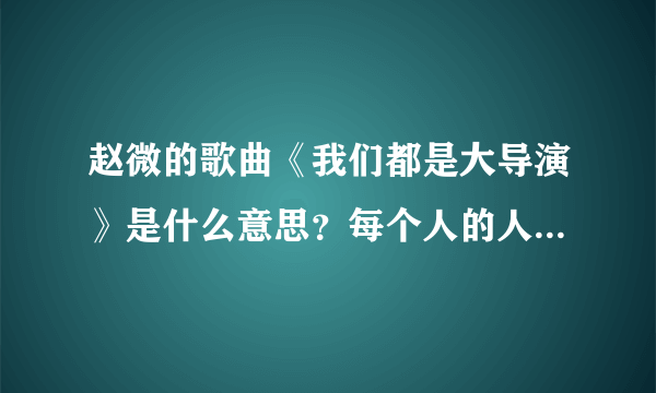 赵微的歌曲《我们都是大导演》是什么意思？每个人的人生就应该自己导演，这样才有意思…